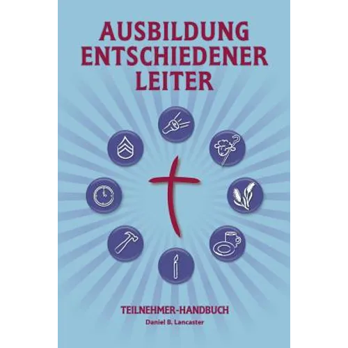 Training Radical Leaders - Participant Guide - German Version: A manual to train leaders in small groups and house churches to lead church-planting mo