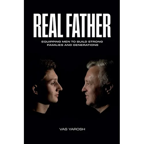 Real Father: Equipping Men to Build Strong Families and Generation