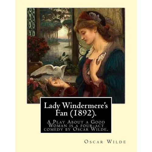 Lady Windermere's Fan (1892). By: Oscar Wilde: Lady Windermere's Fan, A Play About a Good Woman is a four-act comedy by Oscar Wilde