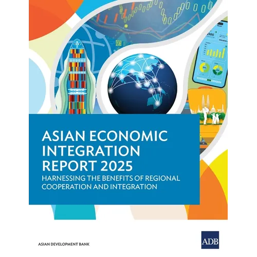Asian Economic Integration Report 2025: Harnessing the Benefits of Regional Cooperation and Integration