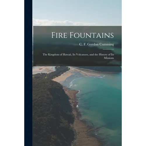 Fire Fountains: the Kingdom of Hawaii, Its Volcanoes, and the History of Its Missions