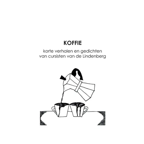 Koffie: korte verhalen en gedichten van cursisten van de Lindenberg