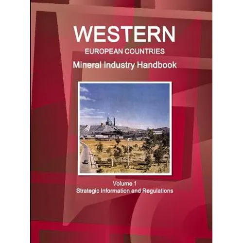 Western European Countries Mineral Industry Handbook Volume 1 Strategic Information and Regulations