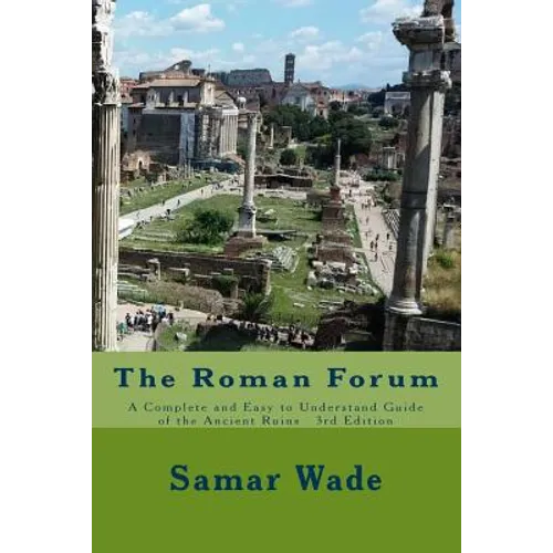The Roman Forum: A Complete and Easy to Understand Guide of the Ancient Ruins 3rd Edition