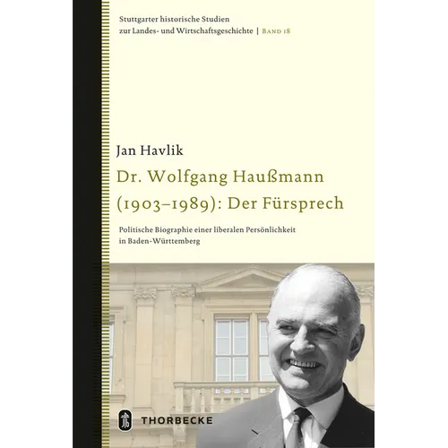 Dr. Wolfgang Haussmann (1903-1989): Der Fursprech: Politische Biographie Einer Liberalen Personlichkeit in Baden-Wurttemberg