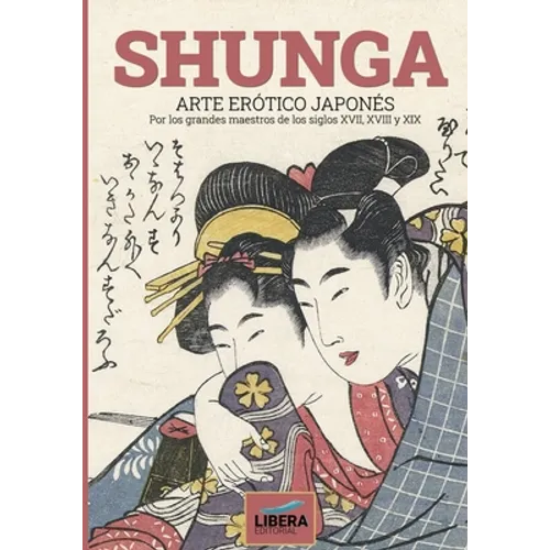 Shunga: Arte erótico japonés por los grandes maestros de los siglos XVII, XVIII y XIX