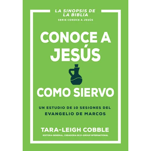 Conoce a Jesús Como Siervo: Un Estudio de 10 Sesiones del Evangelio de Marcos