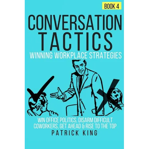Conversation Tactics: Workplace Strategies (Book 4) - Win Office Politics, Disar