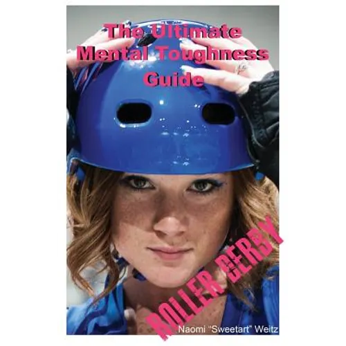 The Ultimate Mental Toughness Guide: Roller Derby