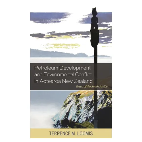Petroleum Development and Environmental Conflict in Aotearoa New Zealand: Texas of the South Pacific