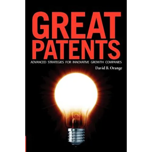 Great Patents: Advanced Strategies for Innovative Growth Companies