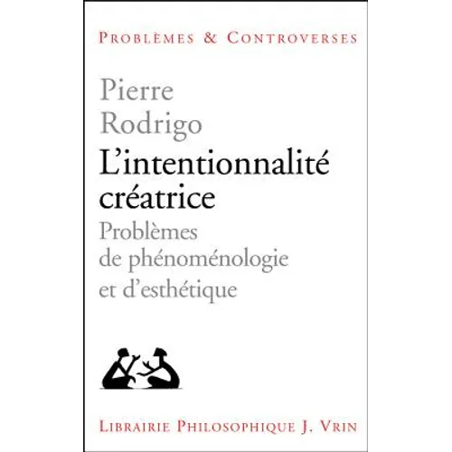 L'Intentionnalite Creatrice: Probleme de Phenomenologie Et d'Esthetique