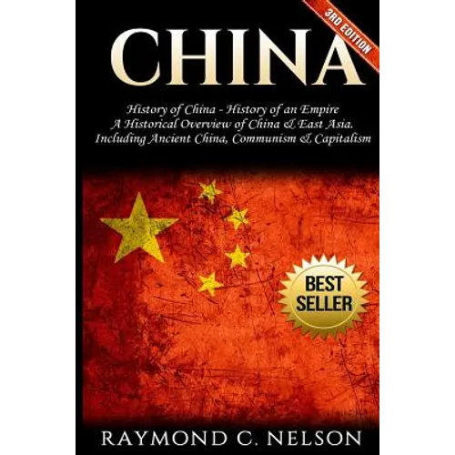 China: History of China - History of an Empire: A Historical Overview of China & East Asia. Including: Ancient China, Communism & Capitalism