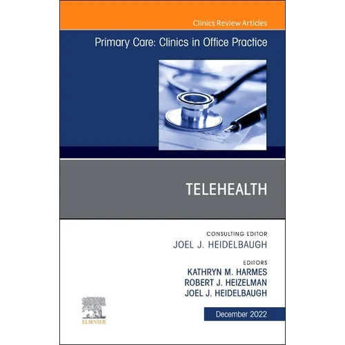 Telehealth, an Issue of Primary Care: Clinics in Office Practice: Volume 49-4