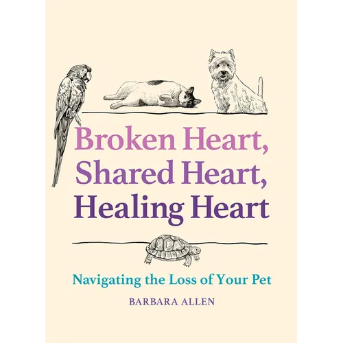 Broken Heart, Shared Heart, Healing Heart: Navigating the Loss of Your Pet