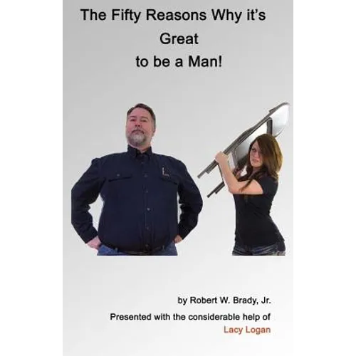 The Fifty Reasons Why It's Great to be a Man: Plus: The Ten Secrets that No Woman Must EVER Know