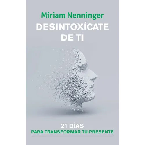 Desintoxícate de Ti: 21 Días Para Transformar Tu Presente / Your Inner-Self Detox: 21 Days to a New You