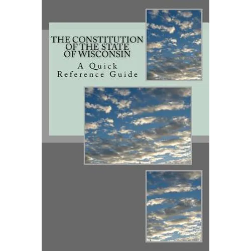 The Constitution of the State of Wisconsin: A Quick Reference Guide