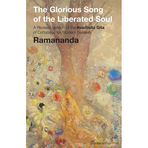 The Glorious Song of the Liberated Soul: A Revised Version of the Avadhuta GIta of Dattatreya for Modern Seekers