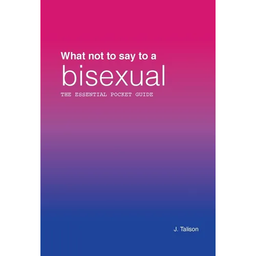 What Not to Say to a Bisexual: The Essential Pocket Guide