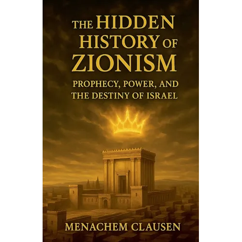 The Hidden History of Zionism: Prophecy, Power, and the Destiny of Israel