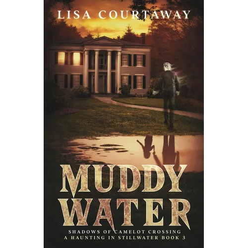 Muddy Water - Shadows of Camelot Crossing, A Haunting in Stillwater, Book 3