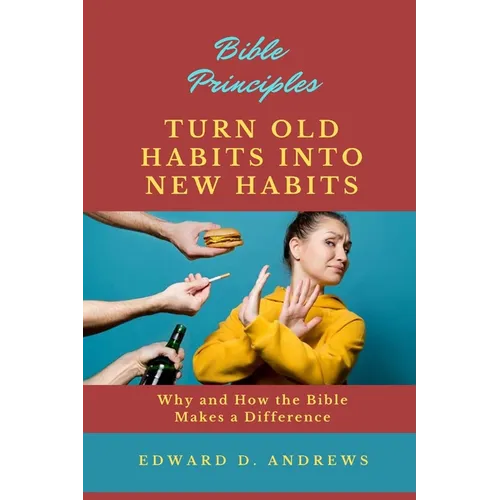 Turn Old Habits Into New Habits: Why and How the Bible Makes a Difference