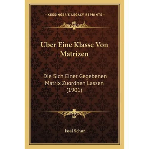 Uber Eine Klasse Von Matrizen: Die Sich Einer Gegebenen Matrix Zuordnen Lassen (1901)