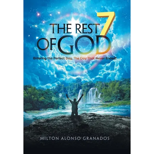 The Rest of God: Entering the Perfect Day, the Day That Never Ended!