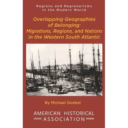 Overlapping Geographies of Belonging: Migrations, Regions, and Nations in the Western South Atlantic