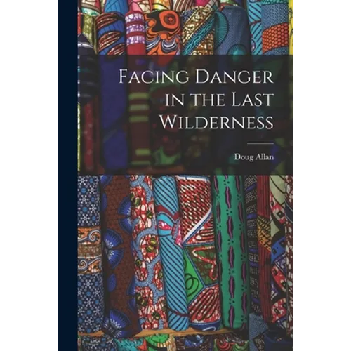 Facing Danger in the Last Wilderness