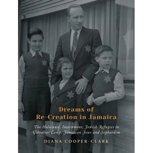 Dreams of Re-Creation in Jamaica: The Holocaust, Internment, Jewish Refugees in Gibraltar Camp, Jamaican Jews and Sephardim