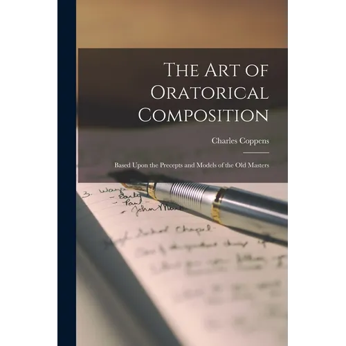 The Art of Oratorical Composition: Based Upon the Precepts and Models of the Old Masters