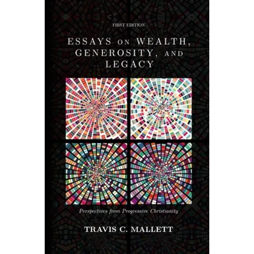 Essays on Wealth, Generosity, and Legacy: Perspectives from Progressive Christianity