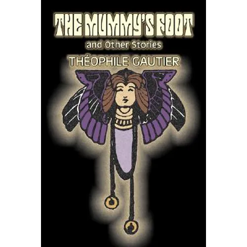 The Mummy's Foot and Other Stories by Theophile Gautier, Fiction, Classics, Fantasy, Fairy Tales, Folk Tales, Legends & Mythology