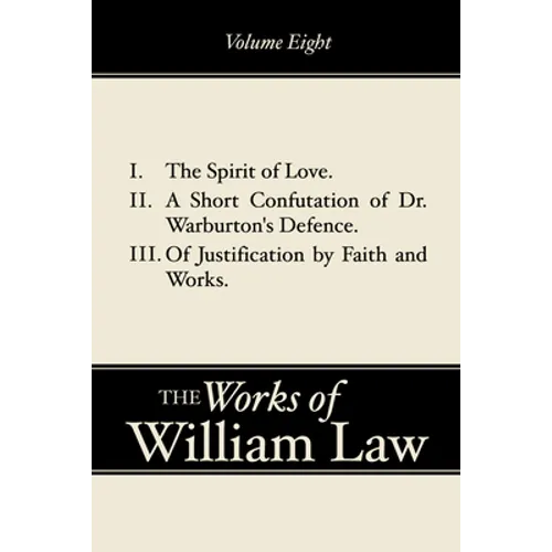 The Spirit of Love; A Short Confutation of Dr. Warburton's Defence; Of Justification by Faith and Works, Volume 8