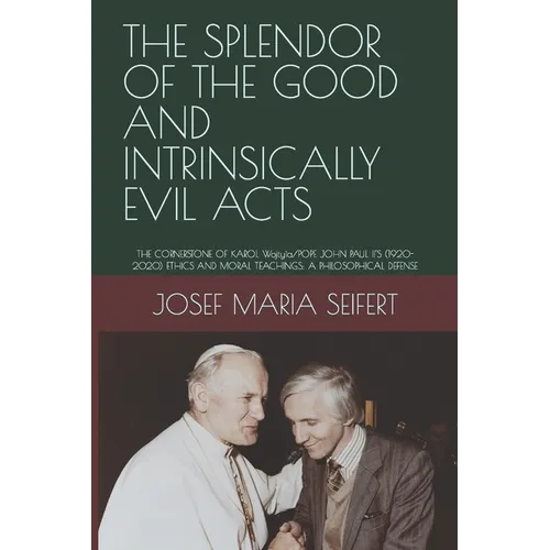 The Splendor of the Good and Intrinsically Evil Acts: THE CORNERSTONE OF KAROL Wojtyìa/POPE JOHN PAUL II'S (1920-2020) ETHICS AND MORAL TEACHINGS: A P