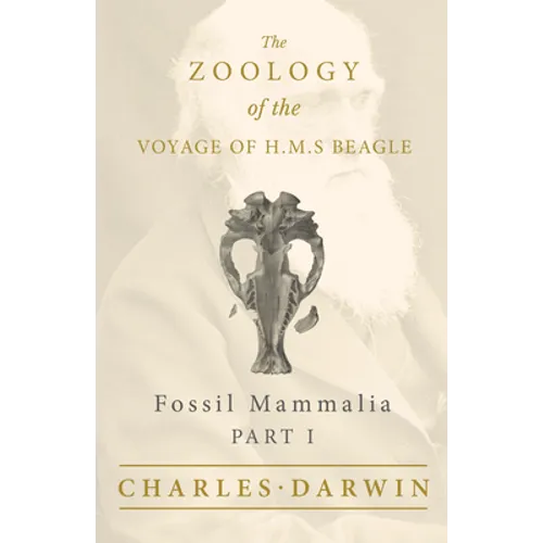 Fossil Mammalia - Part I - The Zoology of the Voyage of H.M.S Beagle; Under the Command of Captain Fitzroy - During the Years 1832 to 1836