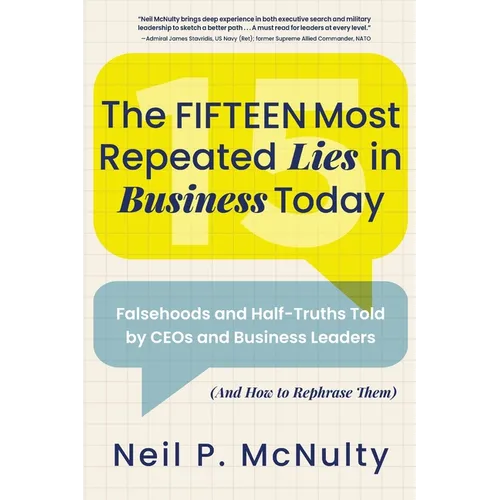 The Fifteen Most Repeated Lies in Business Today: Falsehoods and Half-Truths Told by CEOs and Business Leaders (And How to Rephrase Them)