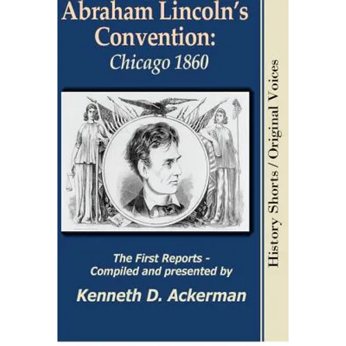 Abraham Lincoln's Convention: Chicago 1860