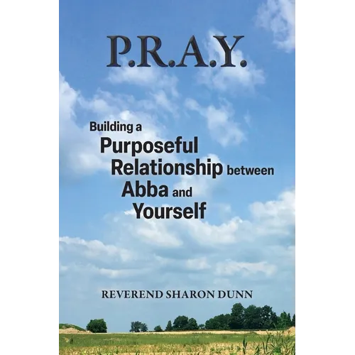 P.R.A.Y.: Building a Purposeful Relationship between Abba and Yourself