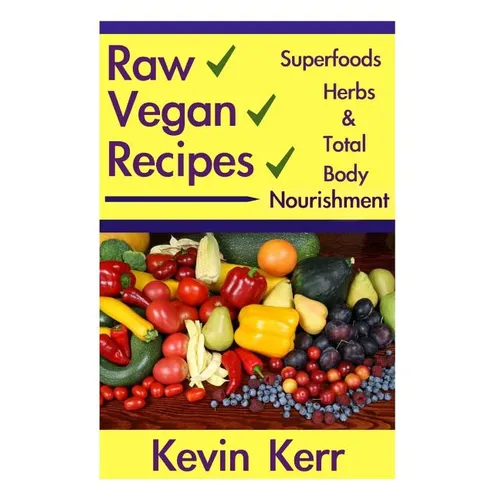 Raw Vegan Recipes: A simple guide for improving energy, mental clarity, weight m