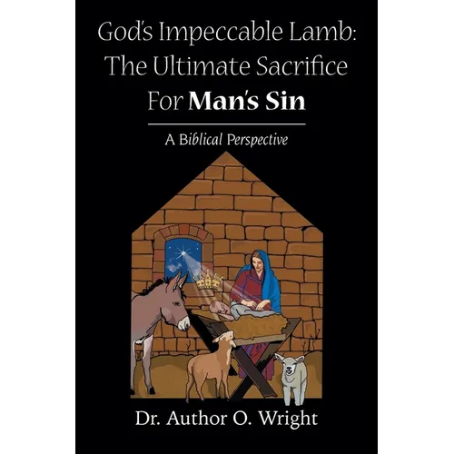 God's Impeccable Lamb: The Ultimate Sacrifice For Man's Sin: A Biblical Perspective