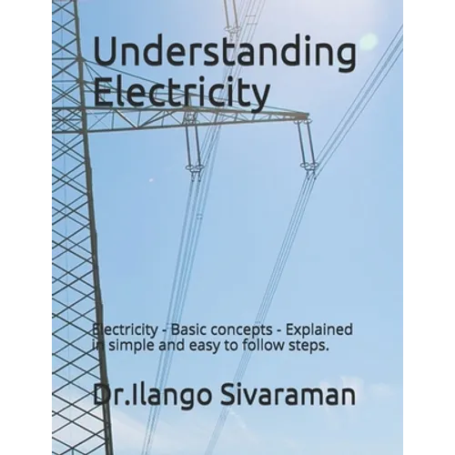 Understanding Electricity: Electricity - Basic concepts - Explained in simple and easy to follow steps.