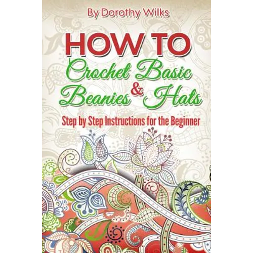 How to Crochet Basic Beanies and Hats: Step by Step Instructions for the Beginner