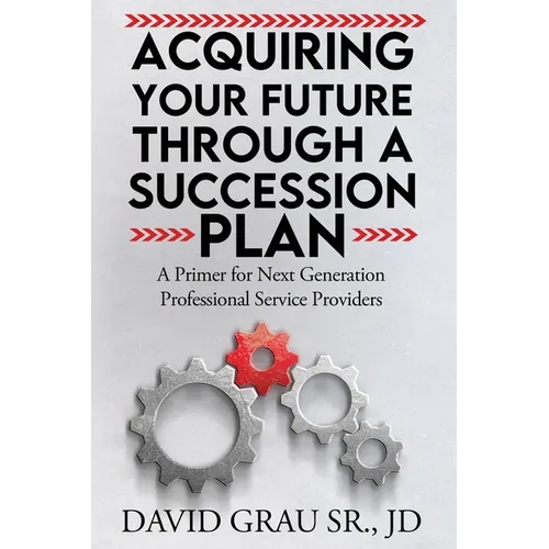 Acquiring Your Future Through a Succession Plan: A Primer for Next Generation Professional Service Providers