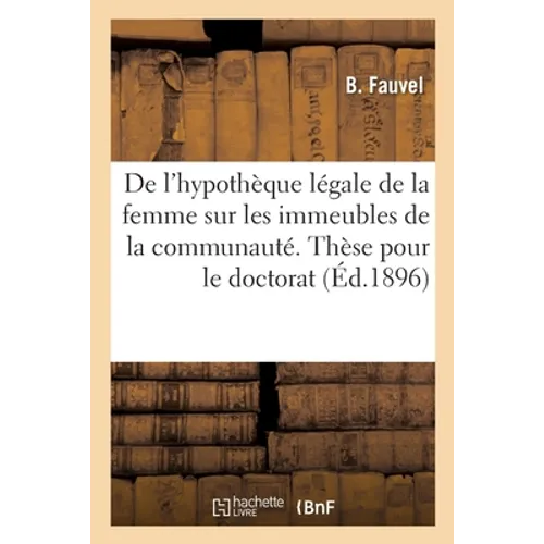 de l'Hypothèque Légale de la Femme Sur Les Immeubles de la Communauté. Thèse Pour Le Doctorat