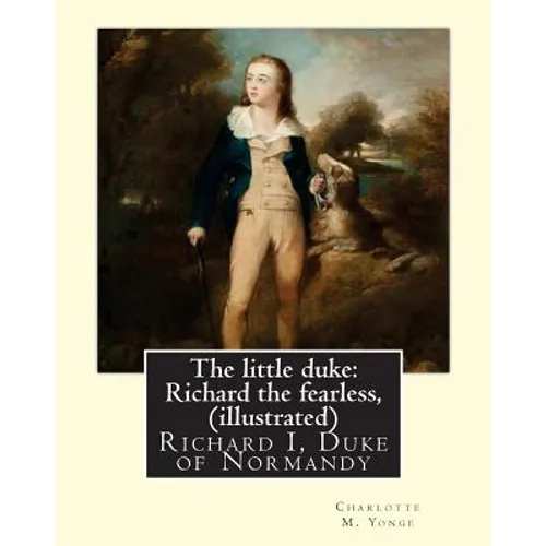 The little duke: Richard the fearless, By Charlotte M. Yonge (illustrated): (World's Classics) Richard I, Duke of Normandy, ca. 932-996