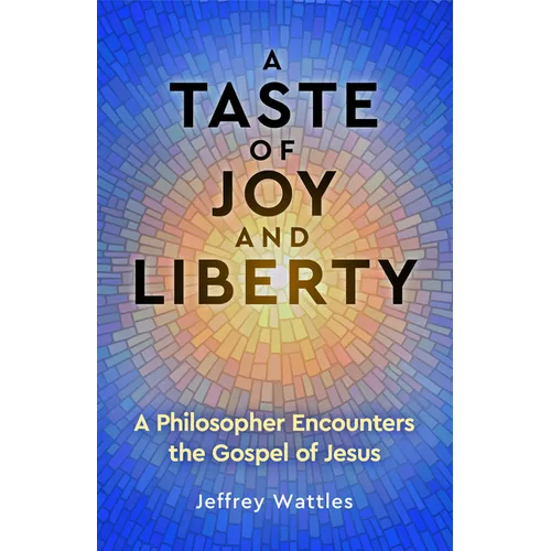 A Taste of Joy and Liberty: A Philosopher Encounters the Gospel of Jesus