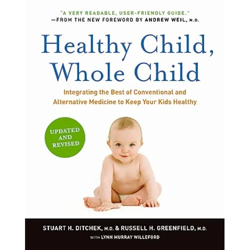 Healthy Child, Whole Child: Integrating the Best of Conventional and Alternative Medicine to Keep Your Kids Healthy (Updated, Revised)